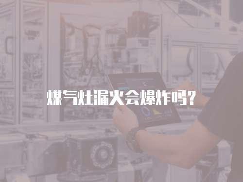 煤气灶漏火会爆炸吗？
