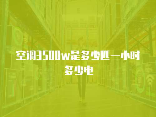 空调3500w是多少匹一小时多少电